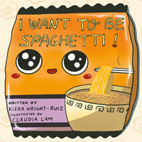 I Want to Be Spaghetti! - Kiera Wright-Ruiz