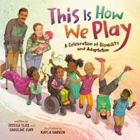 This Is How We Play : A Celebration of Disability and Adaptation - Jessica Slice