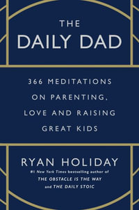 Daily Dad : 366 Meditations on Parenting, Love, and Raising Great Kids - Ryan Holiday