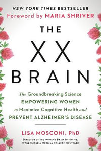 The XX Brain : The Groundbreaking Science Empowering Women to Maximize Cognitive Health and Prevent Alzheimer's Disease - Lisa Mosconi