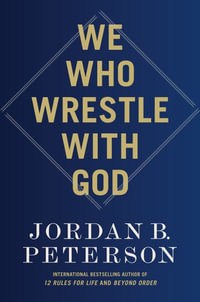 We Who Wrestle with God : The Benevolent Father and His Fallen Children - Jordan B. Peterson