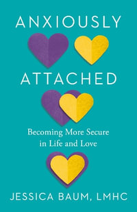 Anxiously Attached : Becoming More Secure in Life and Love - Jessica Baum