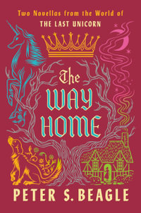 The Way Home : Two Novellas from the World of the Last Unicorn - Peter S. Beagle