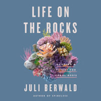 Life on the Rocks : Building a Future for Coral Reefs - Juli Berwald