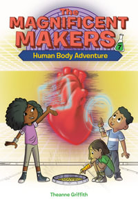 The Magnificent Makers #7 : Human Body Adventure - Theanne Griffith