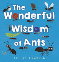 The Wonderful Wisdom of Ants - Philip Bunting