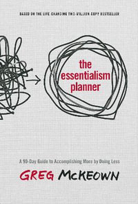 The Essentialism Planner : A 90-Day Guide to Accomplishing More by Doing Less - Greg McKeown