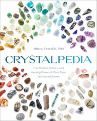 Crystalpedia : The Wisdom, History, and Healing Power of More Than 180 Sacred Stones a Crystal Book - Athena Perrakis