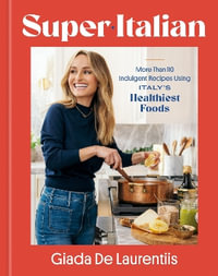 Super-Italian : More Than 110 Indulgent Recipes Using Italy's Healthiest Foods; A Cookbook - Giada De Laurentiis