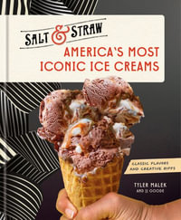 America's Most Iconic Ice Creams: A Salt & Straw Cookbook : Classic Flavors and Creative Riffs - J.J. Goode