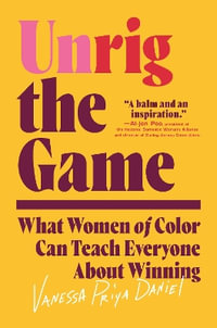 Unrig the Game : What Women of Color Can Teach Everyone About Winning - Vanessa Priya Daniel