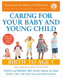 Caring for Your Baby and Young Child, 8th Edition : Birth to Age 5 - American Academy of Pediatrics