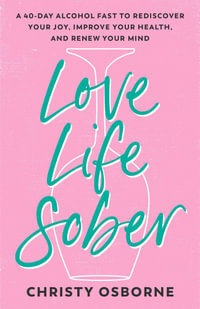 Love Life Sober : A 40-Day Alcohol Fast to Rediscover Your Joy, Improve Your Health, and Renew Your Mind - Christy Osborne