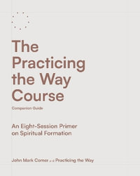 The Practicing the Way Course Companion Guide : An Eight-Session Primer on Spiritual Formation - John Mark Comer