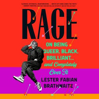 Rage : On Being Queer, Black, Brilliant . . . and Completely Over It - Lester Fabian Brathwaite