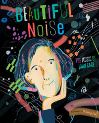 Beautiful Noise : The Music of John Cage - Lisa Jean Rogers