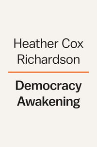 Democracy Awakening : Notes on the State of America - Heather Cox Richardson