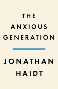 The Anxious Generation : How the Great Rewiring of Childhood Is Causing an Epidemic of Mental Illness - Jonathan Haidt