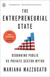 The Entrepreneurial State : Debunking Public vs Private Sector Myths - Mariana Mazzucato