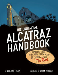 The Unofficial Alcatraz Handbook : A Complete Guide to the Most Often Asked Questions about The Rock - Kristen Tracy