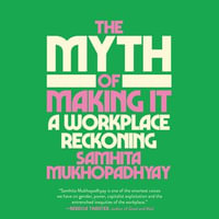 The Myth of Making It : A Workplace Reckoning - Samhita Mukhopadhyay