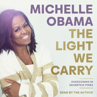 The Light We Carry : Overcoming in Uncertain Times - Michelle Obama