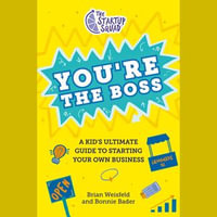 The Startup Squad: You're the Boss : A Kid's Ultimate Guide to Starting Your Own Business - Brian Weisfeld