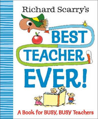 Richard Scarry's Best Teacher Ever! : A Book for Busy, Busy Teachers - Richard Scarry