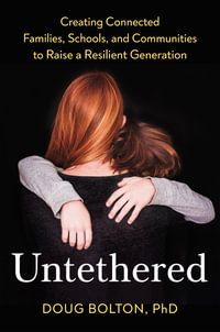 Untethered : Creating Connected Families, Schools, and Communities to Raise a Resilient Generation - Doug Bolton, PhD