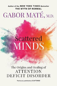 Scattered Minds : The Origins and Healing of Attention Deficit Disorder - Gabor Maté