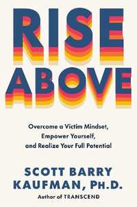 Rise Above : Overcome a Victim Mindset, Empower Yourself, and Realize Your Full Potential - Dr Scott Barry Kaufman