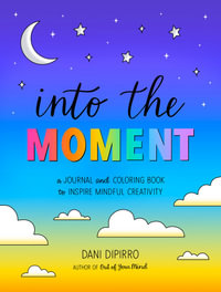 Into the Moment : A Journal and Coloring Book to Inspire Mindful Creativity - Dani DiPirro