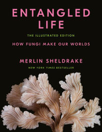 Entangled Life : The Illustrated Edition: How Fungi Make Our Worlds - Merlin Sheldrake