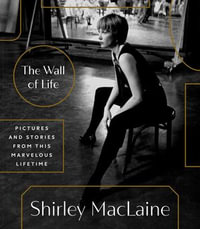 The Wall of Life : Pictures and Stories from This Marvelous Lifetime - Shirley MacLaine