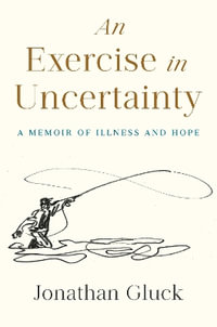 An Exercise in Uncertainty : A Memoir of Illness and Hope