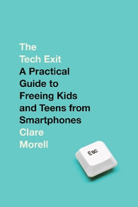 The Tech Exit : A Practical Guide to Freeing Kids and Teens from Smartphones