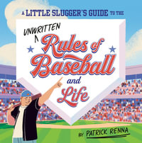 A Little Slugger's Guide to the Unwritten Rules of Baseball and Life - Patrick Renna