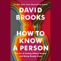 How to Know a Person : The Art of Seeing Others Deeply and Being Deeply Seen - David Brooks