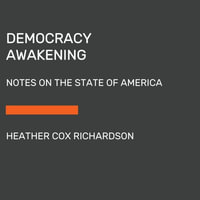 Democracy Awakening : Notes on the State of America - Heather Cox Richardson