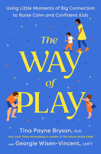 The Way of Play : Using Little Moments of Big Connection to Raise Calm and Confident Kids - Tina Payne Bryson