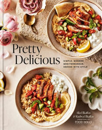 Pretty Delicious : Simple, Modern Mediterranean, Served with Style: A Cookbook - Alia Elkaffas