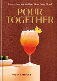 Pour Together: A Cocktail Recipe Book : 2-Ingredient Cocktails to Meet Every Mood - Roger Kamholz