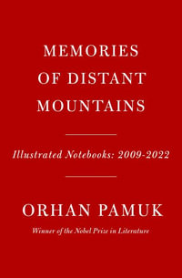 Memories of Distant Mountains : Illustrated Notebooks, 2009-2022 - Orhan Pamuk