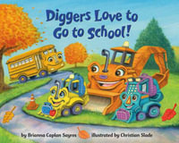 Diggers Love to Go to School! : Where Do - BRIANNA CAPLAN SAYRES