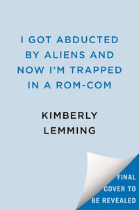 I Got Abducted by Aliens and Now I'm Trapped in a Rom-Com - Kimberly Lemming