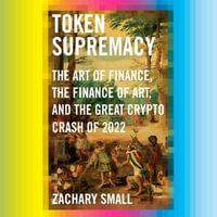 Token Supremacy : The Art of Finance, the Finance of Art, and the Great Crypto Crash of 2022 - Gabby Beans