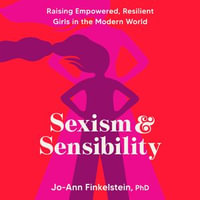 Sexism & Sensibility : Raising Empowered, Resilient Girls in the Modern World - Jo-Ann Finkelstein PhD