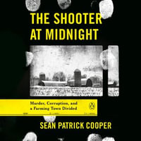 The Shooter at Midnight : Murder, Corruption, and a Farming Town Divided - Sean Patrick Cooper