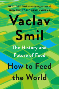 How to Feed the World : The History and Future of Food - Vaclav Smil