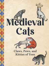 Medieval Cats : Claws, Paws, and Kitties of Yore - Catherine Nappington